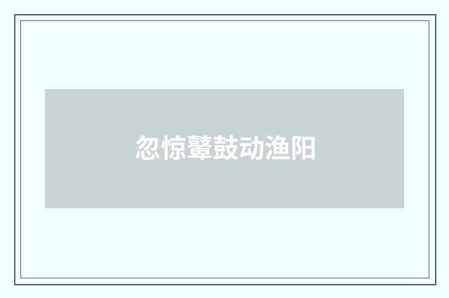 忽惊鼙鼓动渔阳