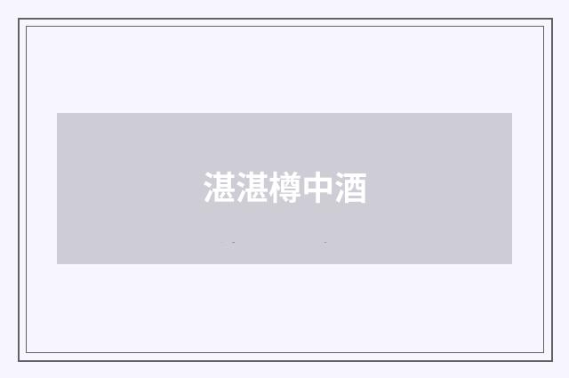 湛湛樽中酒