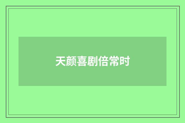 天颜喜剧倍常时