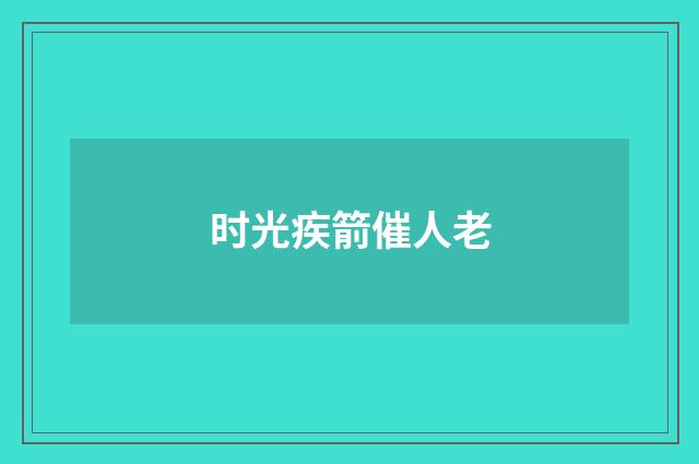 时光疾箭催人老