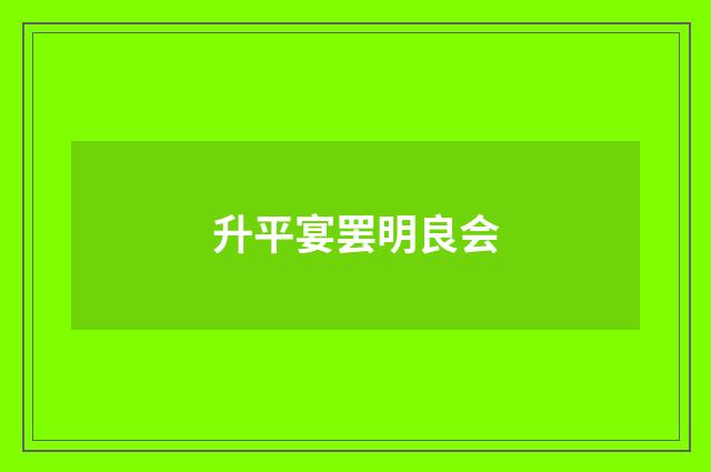 升平宴罢明良会