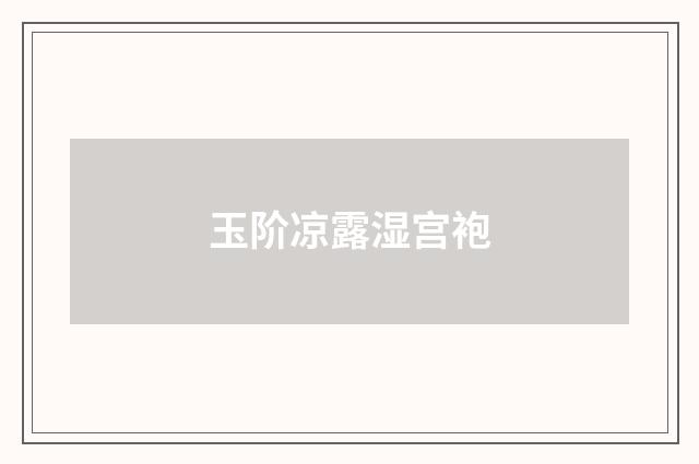玉阶凉露湿宫袍
