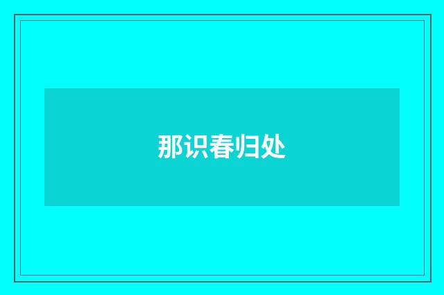 那识春归处