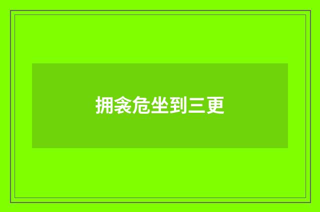拥衾危坐到三更