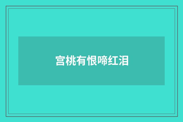 宫桃有恨啼红泪