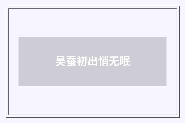 吴蚕初出悄无眠