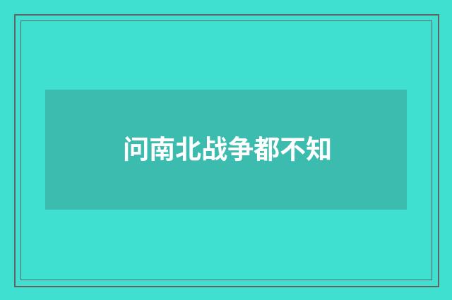 问南北战争都不知