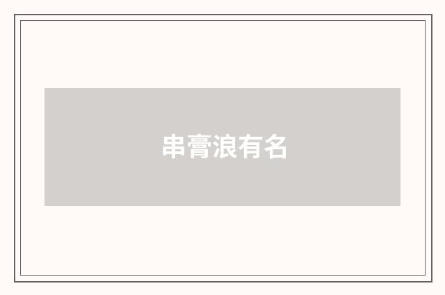 串膏浪有名