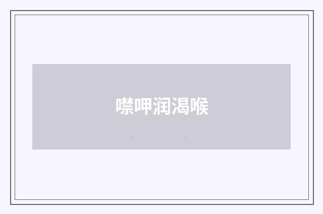 噤呷润渴喉