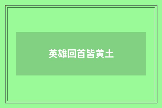 英雄回首皆黄土
