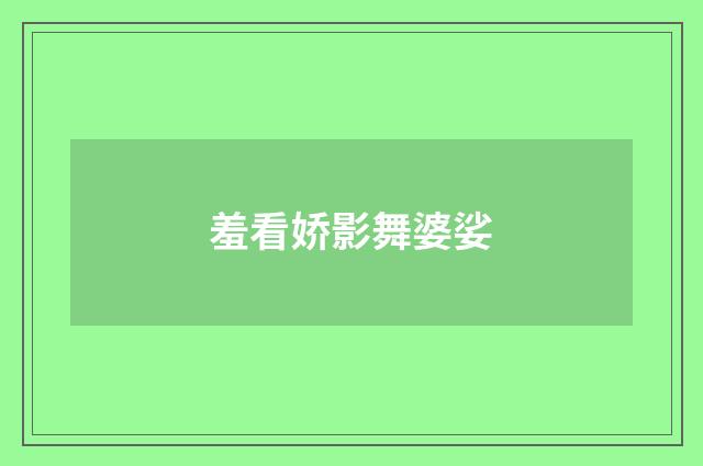 羞看娇影舞婆娑