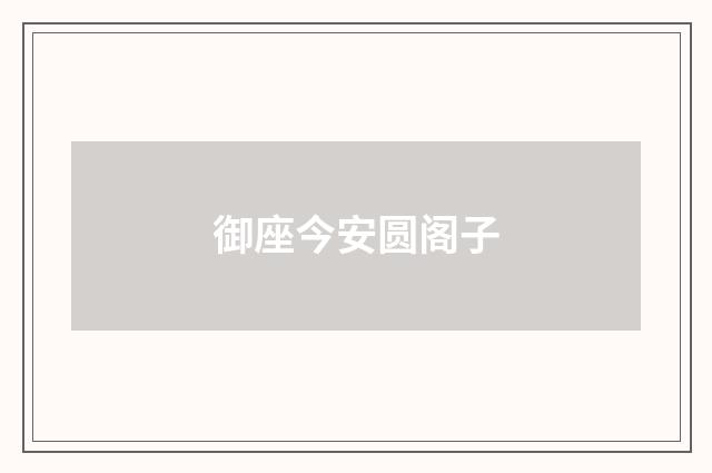 御座今安圆阁子