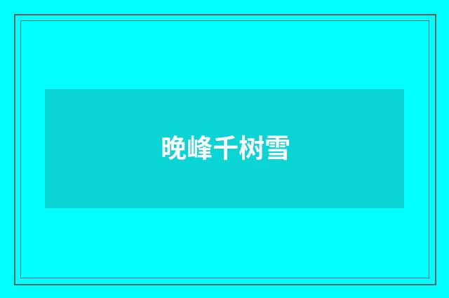 晚峰千树雪