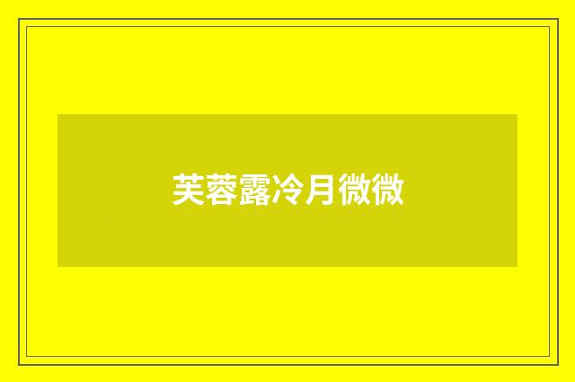 芙蓉露冷月微微