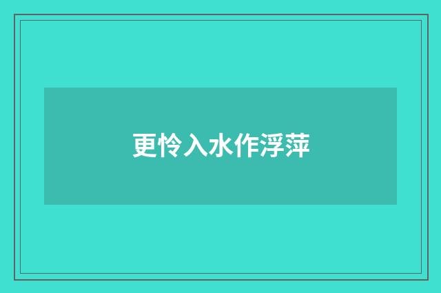 更怜入水作浮萍