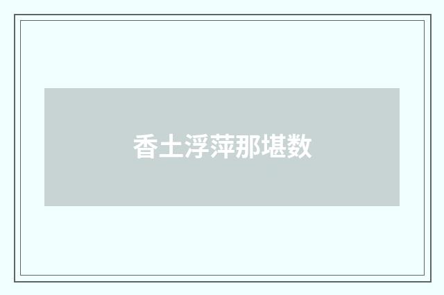 香土浮萍那堪数