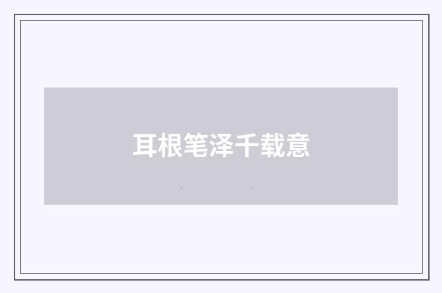 耳根笔泽千载意