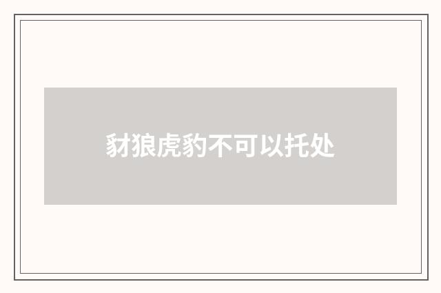 豺狼虎豹不可以托处