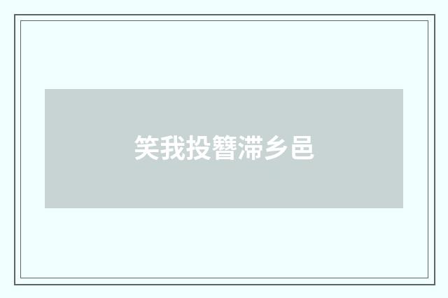 笑我投簪滞乡邑