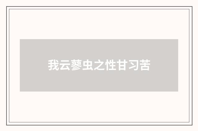 我云蓼虫之性甘习苦