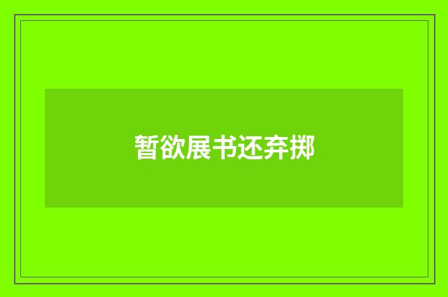暂欲展书还弃掷