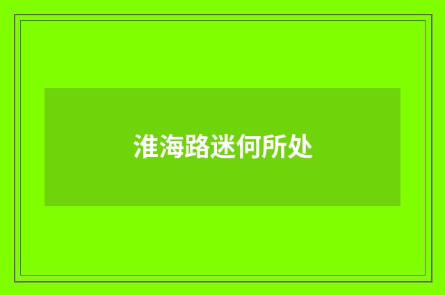 淮海路迷何所处