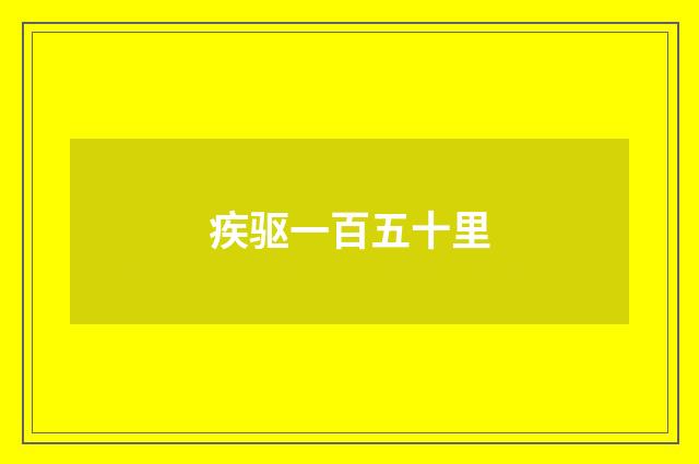 疾驱一百五十里
