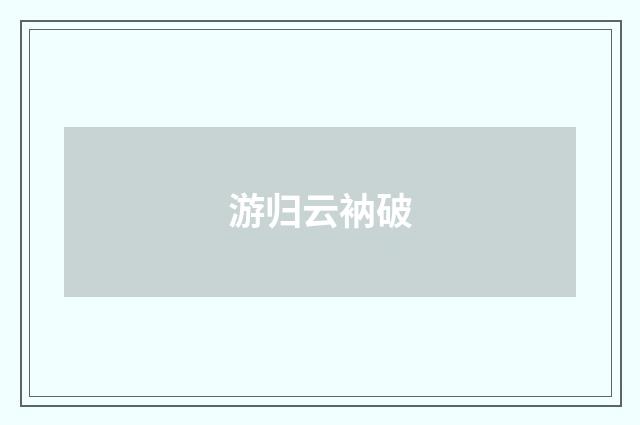 游归云衲破