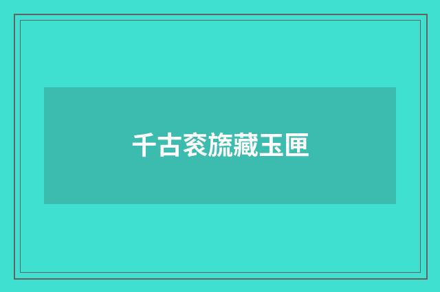 千古衮旒藏玉匣