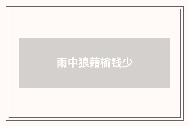雨中狼藉榆钱少