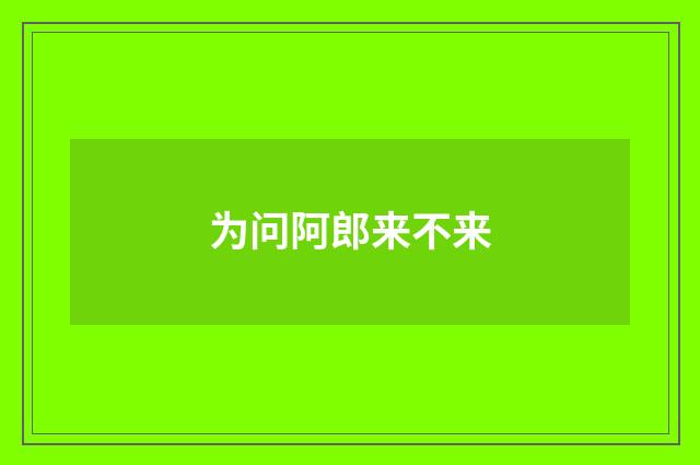 为问阿郎来不来