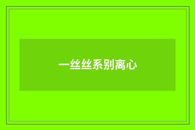 一丝丝系别离心
