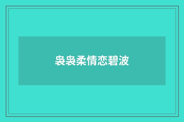 袅袅柔情恋碧波