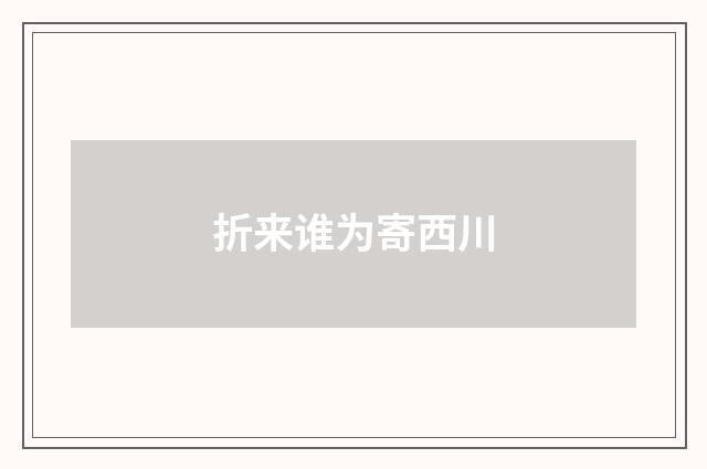 折来谁为寄西川