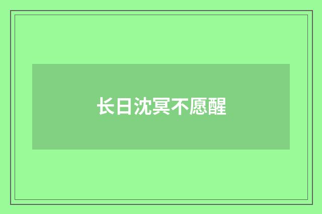 长日沈冥不愿醒