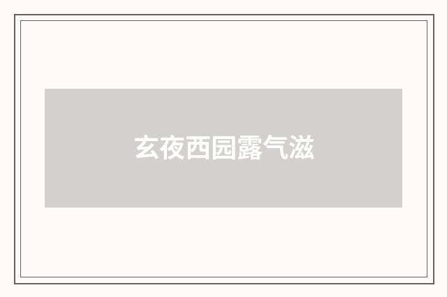 玄夜西园露气滋