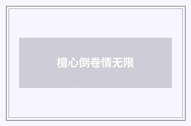 檀心倒卷情无限