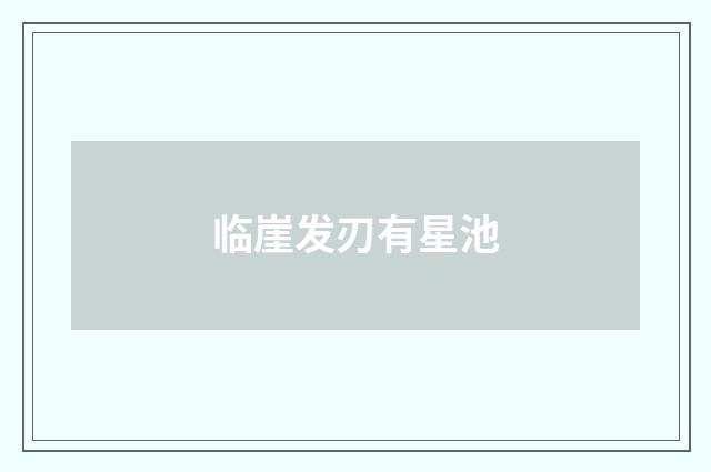 临崖发刃有星池