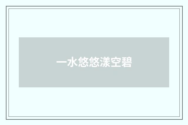 一水悠悠漾空碧