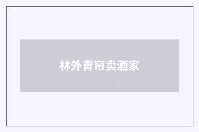林外青帘卖酒家