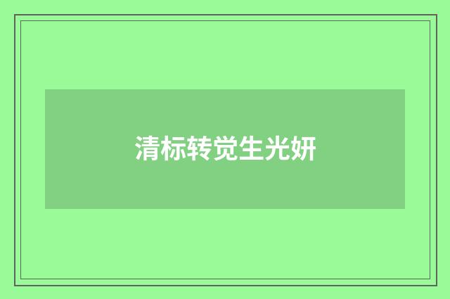 清标转觉生光妍