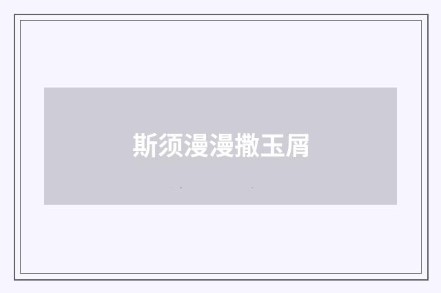 斯须漫漫撒玉屑