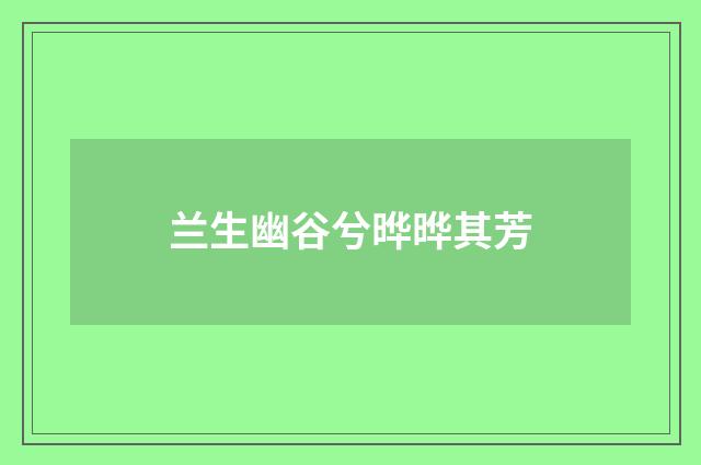 兰生幽谷兮晔晔其芳