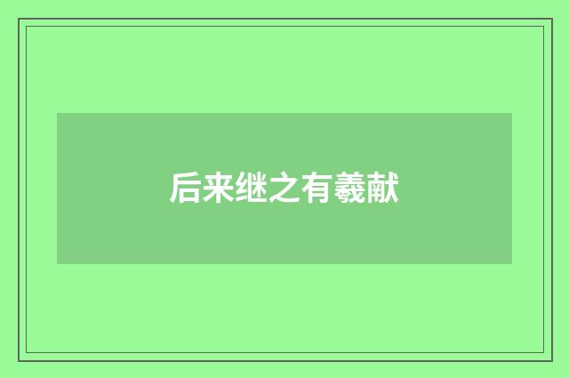 后来继之有羲献