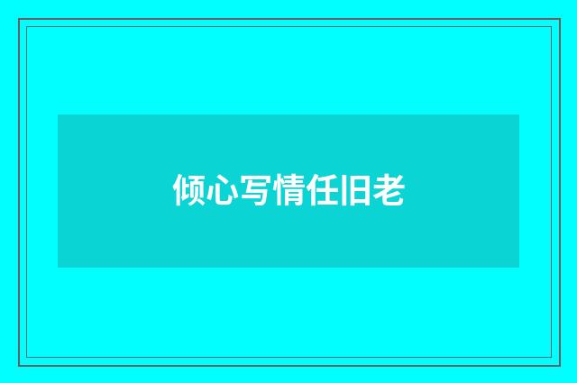 倾心写情任旧老