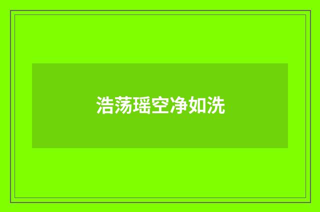 浩荡瑶空净如洗