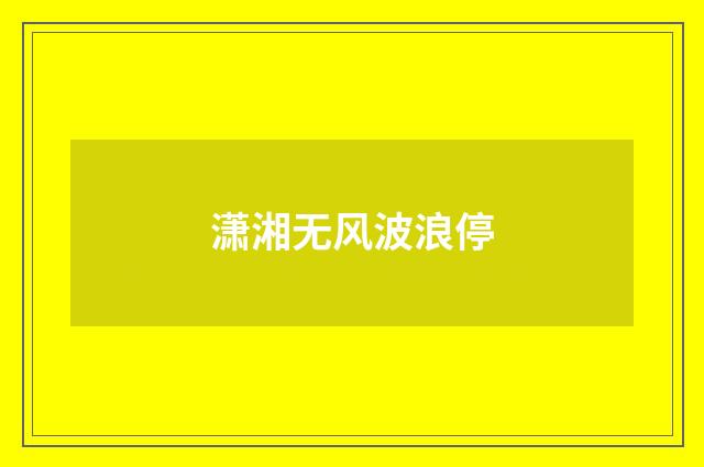 潇湘无风波浪停