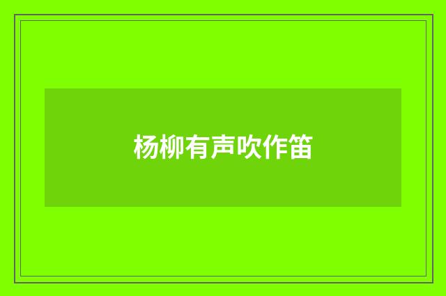 杨柳有声吹作笛
