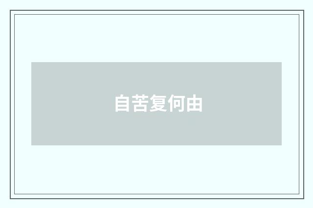 自苦复何由
