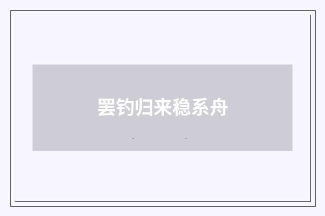 罢钓归来稳系舟